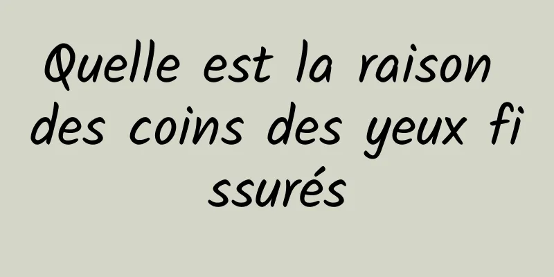 Quelle est la raison des coins des yeux fissurés