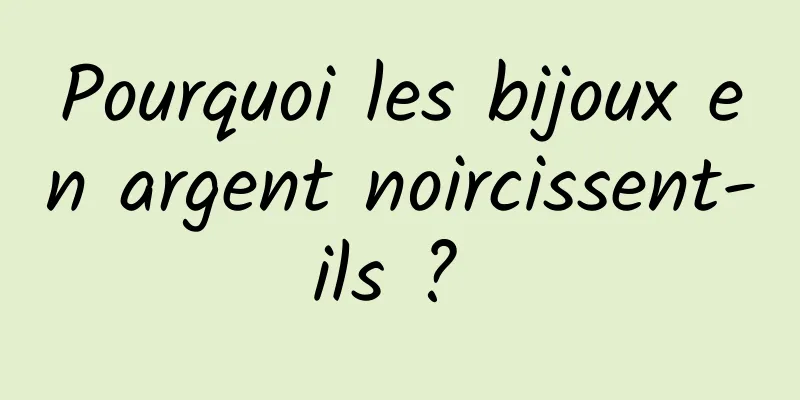 Pourquoi les bijoux en argent noircissent-ils ? 