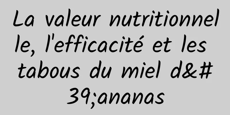 La valeur nutritionnelle, l'efficacité et les tabous du miel d'ananas