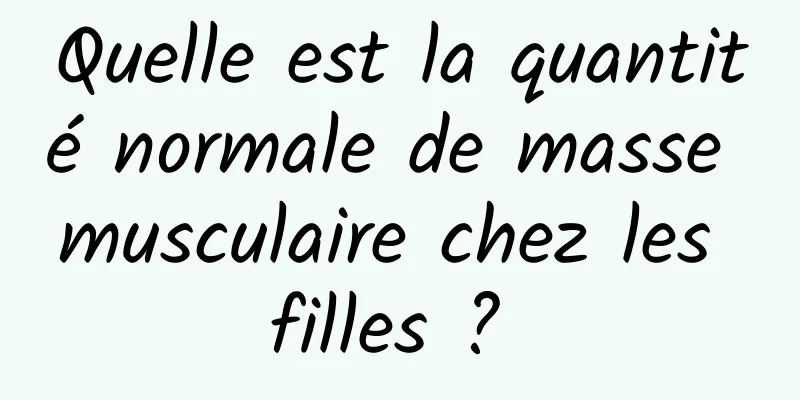 Quelle est la quantité normale de masse musculaire chez les filles ? 