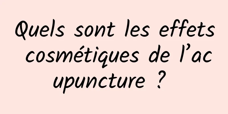 Quels sont les effets cosmétiques de l’acupuncture ? 