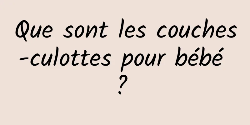 Que sont les couches-culottes pour bébé ? 