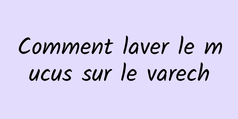 Comment laver le mucus sur le varech