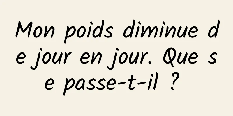 Mon poids diminue de jour en jour. Que se passe-t-il ? 