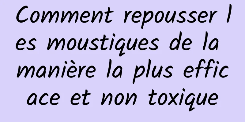 Comment repousser les moustiques de la manière la plus efficace et non toxique