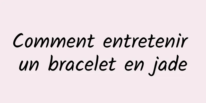 Comment entretenir un bracelet en jade