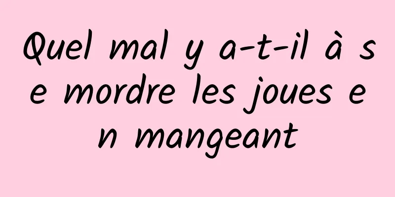 Quel mal y a-t-il à se mordre les joues en mangeant