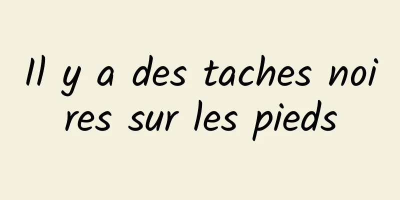 Il y a des taches noires sur les pieds