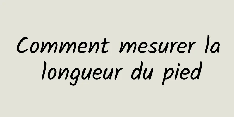 Comment mesurer la longueur du pied