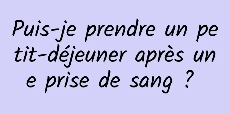 Puis-je prendre un petit-déjeuner après une prise de sang ? 