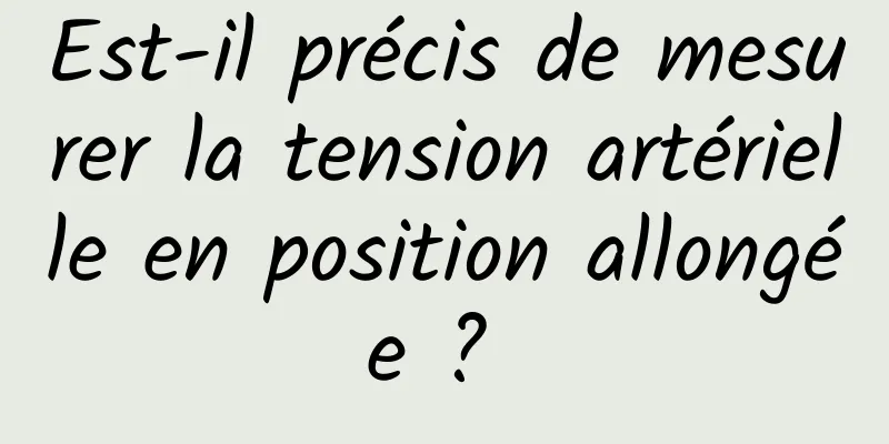 Est-il précis de mesurer la tension artérielle en position allongée ? 