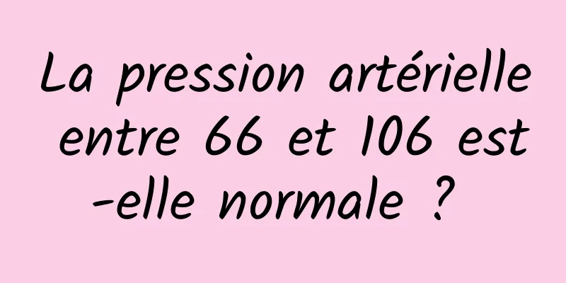 La pression artérielle entre 66 et 106 est-elle normale ? 
