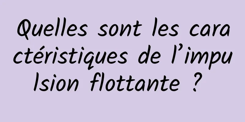 Quelles sont les caractéristiques de l’impulsion flottante ? 