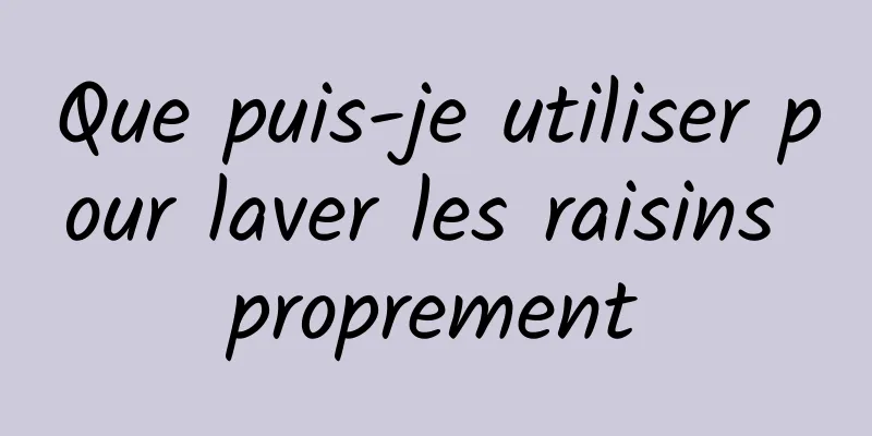 Que puis-je utiliser pour laver les raisins proprement