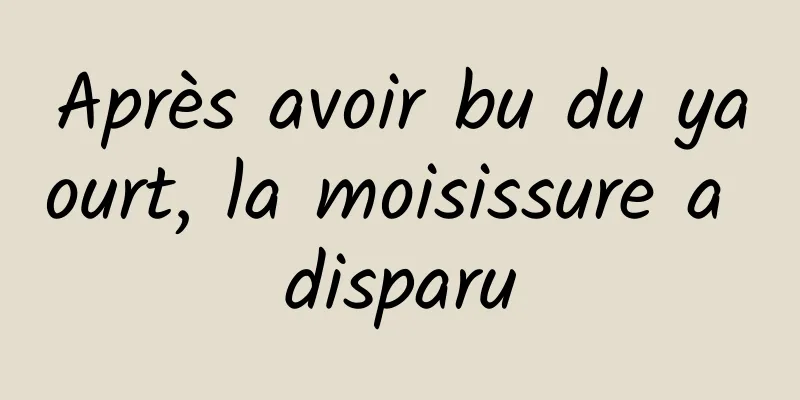 Après avoir bu du yaourt, la moisissure a disparu