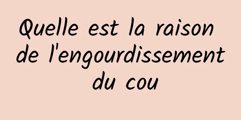 Quelle est la raison de l'engourdissement du cou