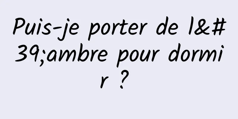 Puis-je porter de l'ambre pour dormir ? 