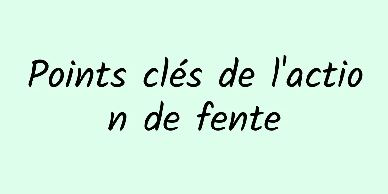 Points clés de l'action de fente