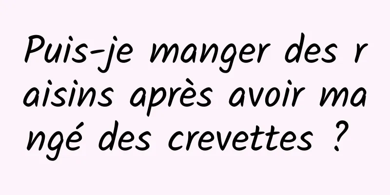 Puis-je manger des raisins après avoir mangé des crevettes ? 