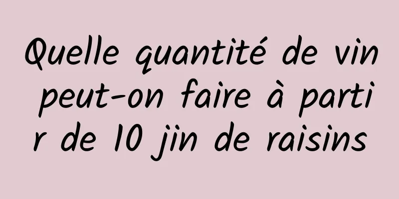 Quelle quantité de vin peut-on faire à partir de 10 jin de raisins