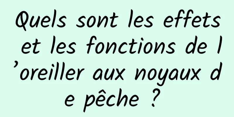Quels sont les effets et les fonctions de l’oreiller aux noyaux de pêche ? 