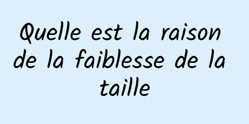 Quelle est la raison de la faiblesse de la taille