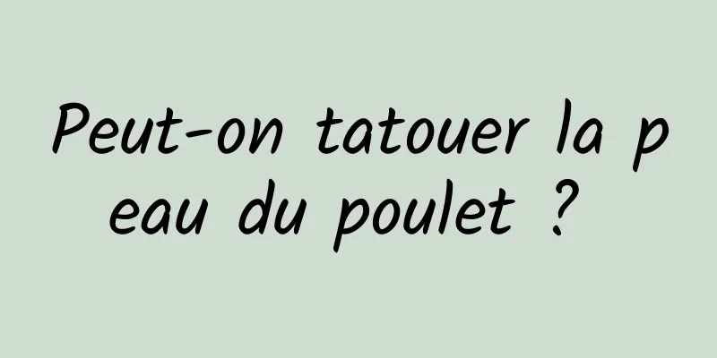 Peut-on tatouer la peau du poulet ? 