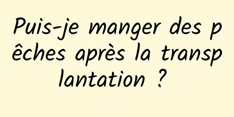 Puis-je manger des pêches après la transplantation ? 