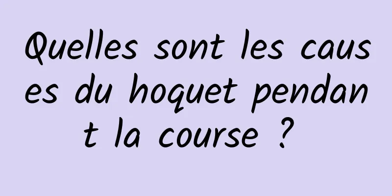 Quelles sont les causes du hoquet pendant la course ? 