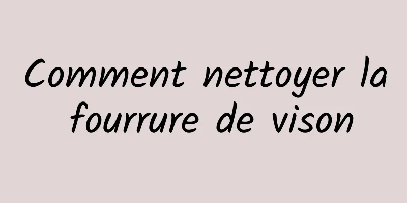 Comment nettoyer la fourrure de vison