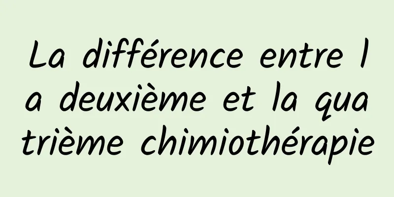 La différence entre la deuxième et la quatrième chimiothérapie