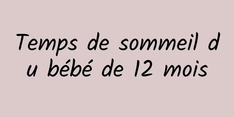 Temps de sommeil du bébé de 12 mois