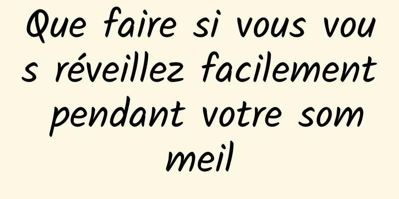 Que faire si vous vous réveillez facilement pendant votre sommeil