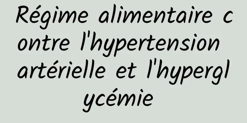 Régime alimentaire contre l'hypertension artérielle et l'hyperglycémie 