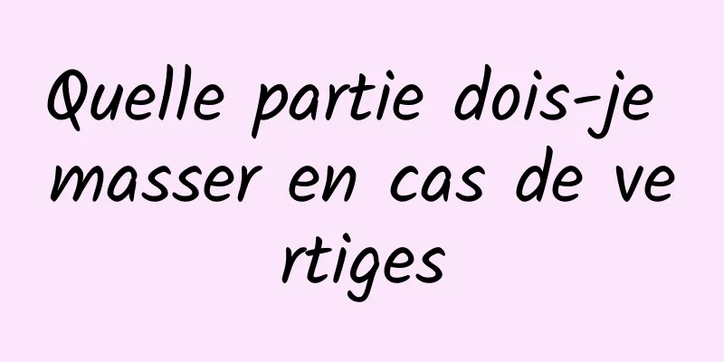 Quelle partie dois-je masser en cas de vertiges