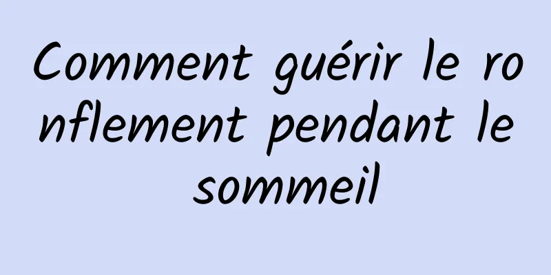 Comment guérir le ronflement pendant le sommeil