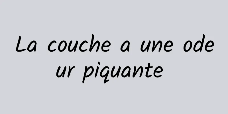 La couche a une odeur piquante 