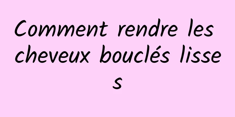 Comment rendre les cheveux bouclés lisses