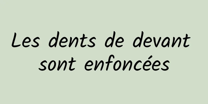 Les dents de devant sont enfoncées