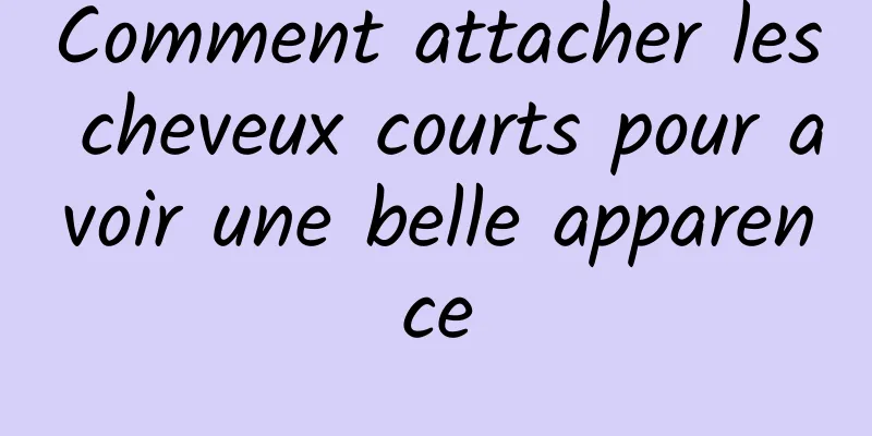Comment attacher les cheveux courts pour avoir une belle apparence