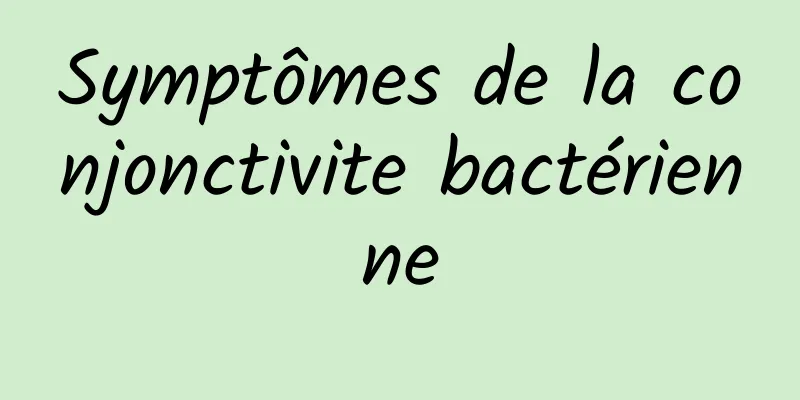 Symptômes de la conjonctivite bactérienne