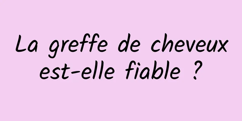 La greffe de cheveux est-elle fiable ? 