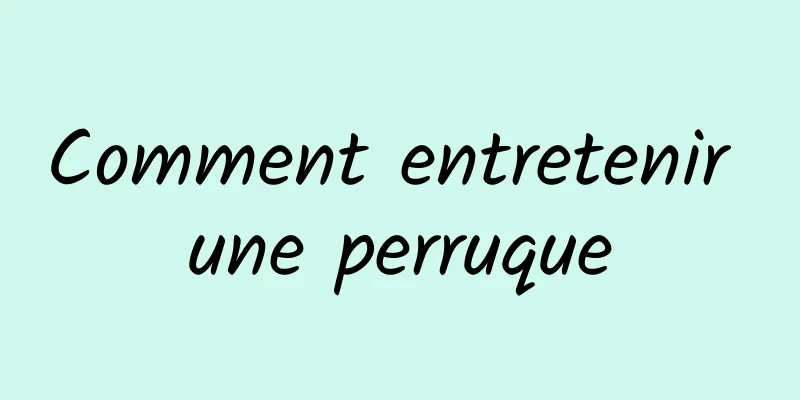 Comment entretenir une perruque