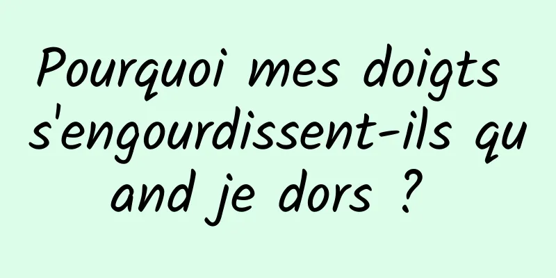 Pourquoi mes doigts s'engourdissent-ils quand je dors ? 