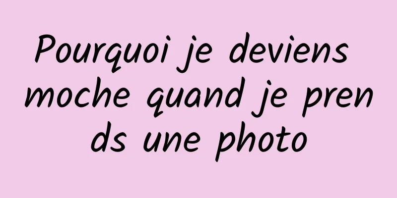 Pourquoi je deviens moche quand je prends une photo