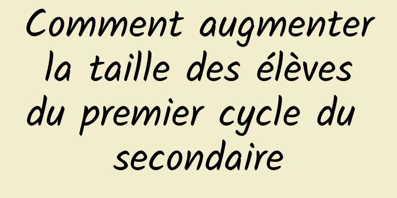 Comment augmenter la taille des élèves du premier cycle du secondaire