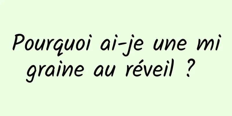 Pourquoi ai-je une migraine au réveil ? 