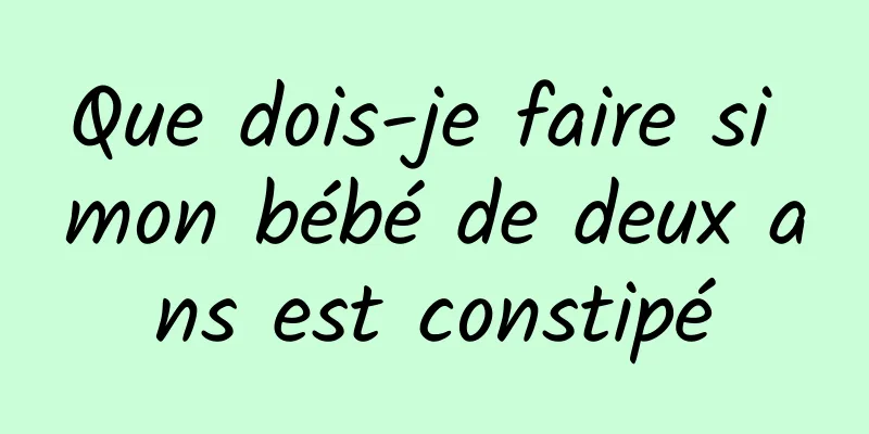 Que dois-je faire si mon bébé de deux ans est constipé