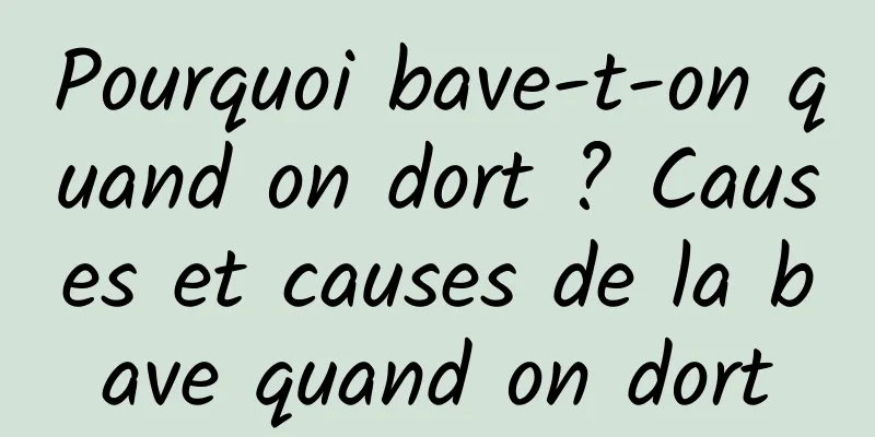 Pourquoi bave-t-on quand on dort ? Causes et causes de la bave quand on dort