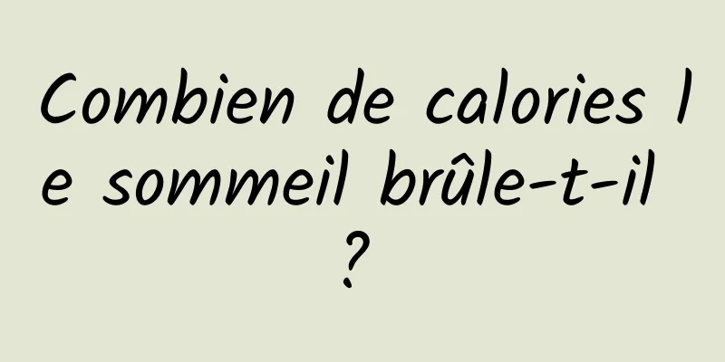 Combien de calories le sommeil brûle-t-il ? 